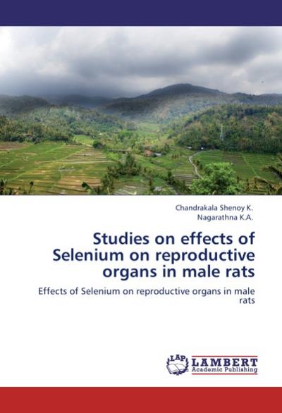 Studies on effects of Selenium on reproductive organs in male rats : Effects of Selenium on reproductive organs in male rats - Chandrakala Shenoy K.