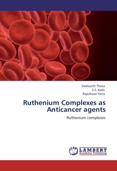 Ruthenium Complexes as Anticancer agents : Ruthenium complexes - Sreekanth Thota