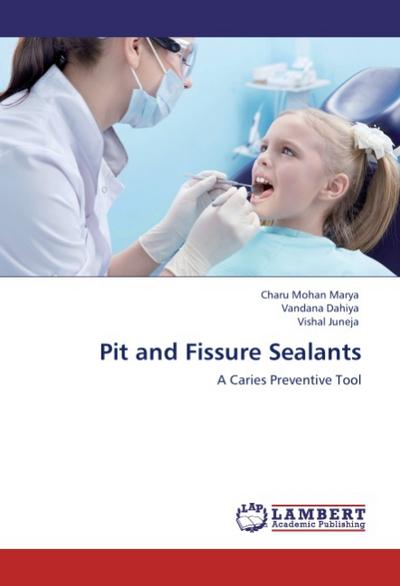 Pit and Fissure Sealants : A Caries Preventive Tool - Charu Mohan Marya