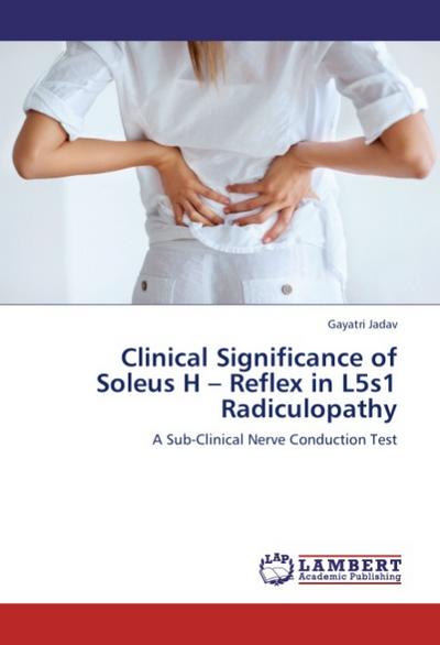 Clinical Significance of Soleus H - Reflex in L5s1 Radiculopathy : A Sub-Clinical Nerve Conduction Test - Gayatri Jadav