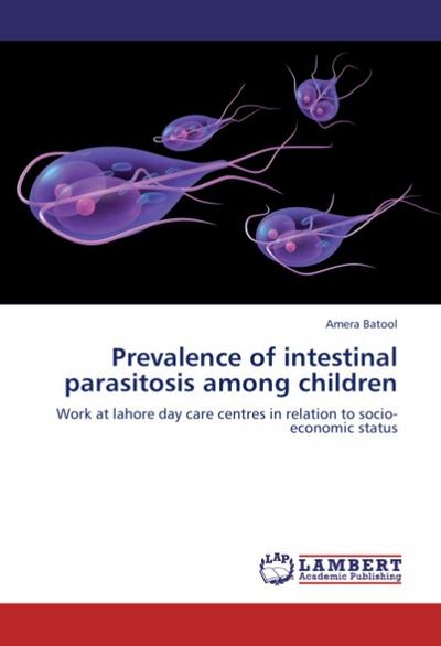 Prevalence of intestinal parasitosis among children : Work at lahore day care centres in relation to socio- economic status - Amera Batool