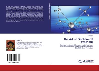 The Art of Biochemical Synthesis : Chemical Synthesis of Proteins Containing Post¿translational Modifications and PNA¿templated Disulfide Bond Formation - Fupeng Li