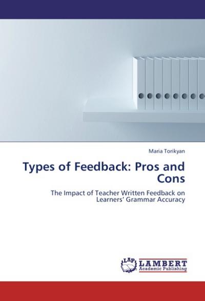 Types of Feedback: Pros and Cons : The Impact of Teacher Written Feedback on Learners Grammar Accuracy - Maria Torikyan