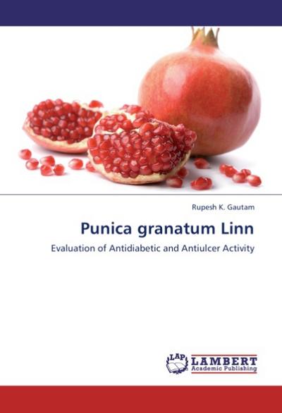 Punica granatum Linn : Evaluation of Antidiabetic and Antiulcer Activity - Rupesh K. Gautam