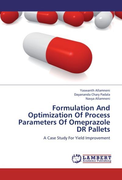 Formulation And Optimization Of Process Parameters Of Omeprazole DR Pallets : A Case Study For Yield Improvement - Yaswanth Allamneni