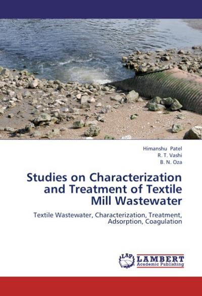 Studies on Characterization and Treatment of Textile Mill Wastewater : Textile Wastewater, Characterization, Treatment, Adsorption, Coagulation - Himanshu K. Patel