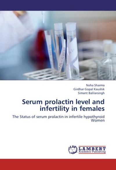 Serum prolactin level and infertility in females : The Status of serum prolactin in infertile hypothyroid Women - Neha Sharma