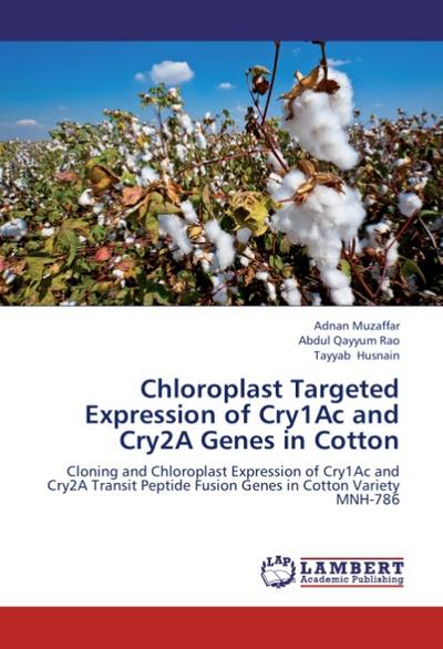 Chloroplast Targeted Expression of Cry1Ac and Cry2A Genes in Cotton : Cloning and Chloroplast Expression of Cry1Ac and Cry2A Transit Peptide Fusion Genes in Cotton Variety MNH-786 - Adnan Muzaffar