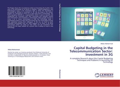 Capital Budgeting in the Telecommunication Sector: Investment in 3G : A complete Research about the Capital Budgeting Techniques and Problems in launching 3G Technology - Abbas Muhammad