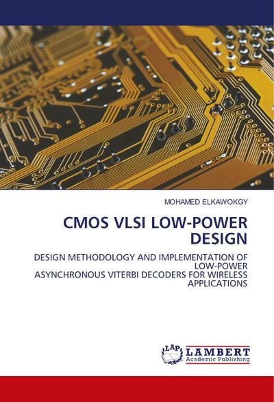 CMOS VLSI LOW-POWER DESIGN : DESIGN METHODOLOGY AND IMPLEMENTATION OF LOW-POWER ASYNCHRONOUS VITERBI DECODERS FOR WIRELESS APPLICATIONS - Mohamed Elkawokgy