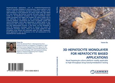 3D HEPATOCYTE MONOLAYER FOR HEPATOCYTE BASED APPLICATIONS : Novel hepatocyte culture platform readily applicable to high-throughput drug toxicity/metabolism testing - Yanan Du