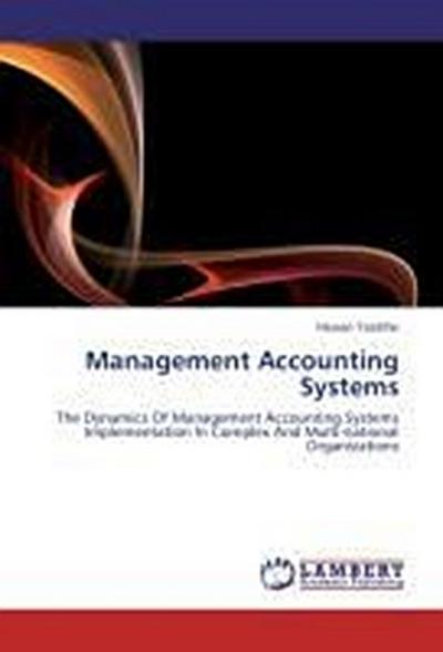 Management Accounting Systems : The Dynamics Of Management Accounting Systems Implementation In Complex And Multi-national Organizations - Hassan Yazdifar