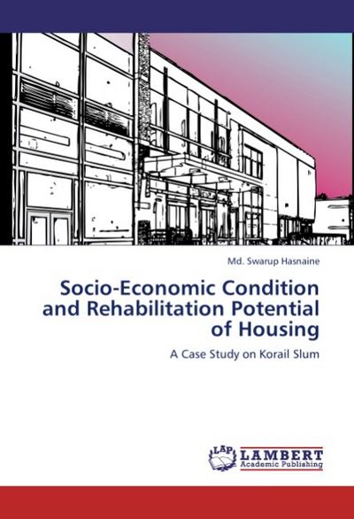 Socio-Economic Condition and Rehabilitation Potential of Housing : A Case Study on Korail Slum - Md. Swarup Hasnaine