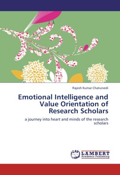 Emotional Intelligence and Value Orientation of Research Scholars : a journey into heart and minds of the research scholars - Rajesh Kumar Chaturvedi