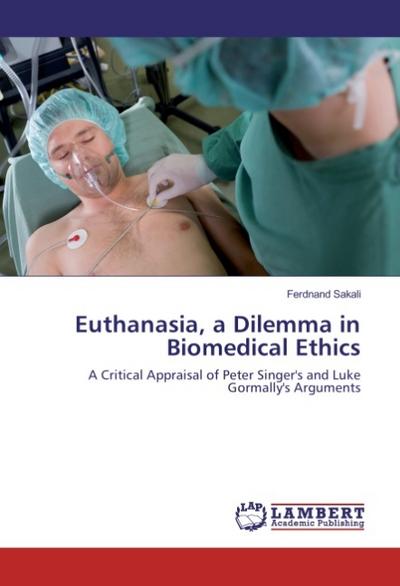 Euthanasia, a Dilemma in Biomedical Ethics : A Critical Appraisal of Peter Singer's and Luke Gormally's Arguments - Ferdnand Sakali