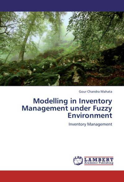 Modelling in Inventory Management under Fuzzy Environment : Inventory Management - Gour Chandra Mahata