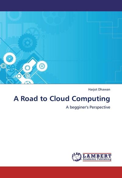 A Road to Cloud Computing : A begginer's Perspective - Harjot Dhawan