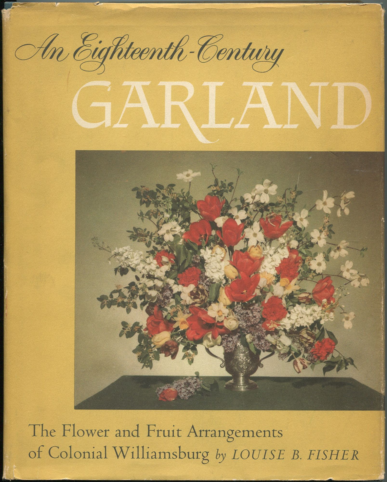 An Eighteenth-Century Garland: The Flower and Fruit Arrangements of Colonial Williamsburg FISHER, Louise B. [Near Fine] [Hardcover]