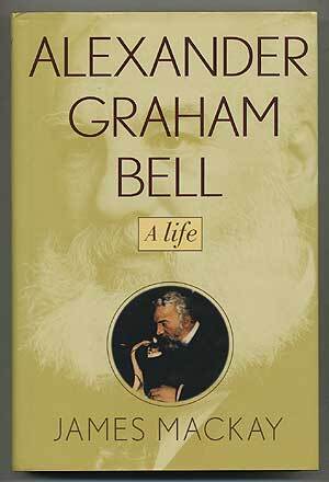 Alexander Graham Bell A Life Von Mackay, James: Fine Hardcover (1997) |  Between The Covers-Rare Books, Inc. Abaa