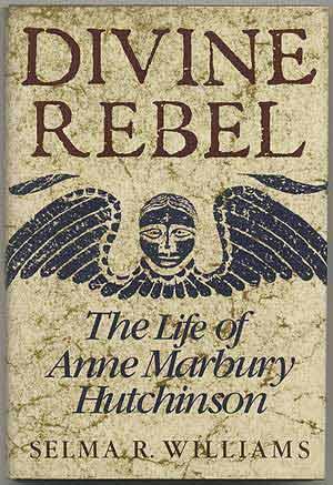 Divine Rebel: The Life of Anne Marbury Hutchinson - WILLIAMS, Selma R.