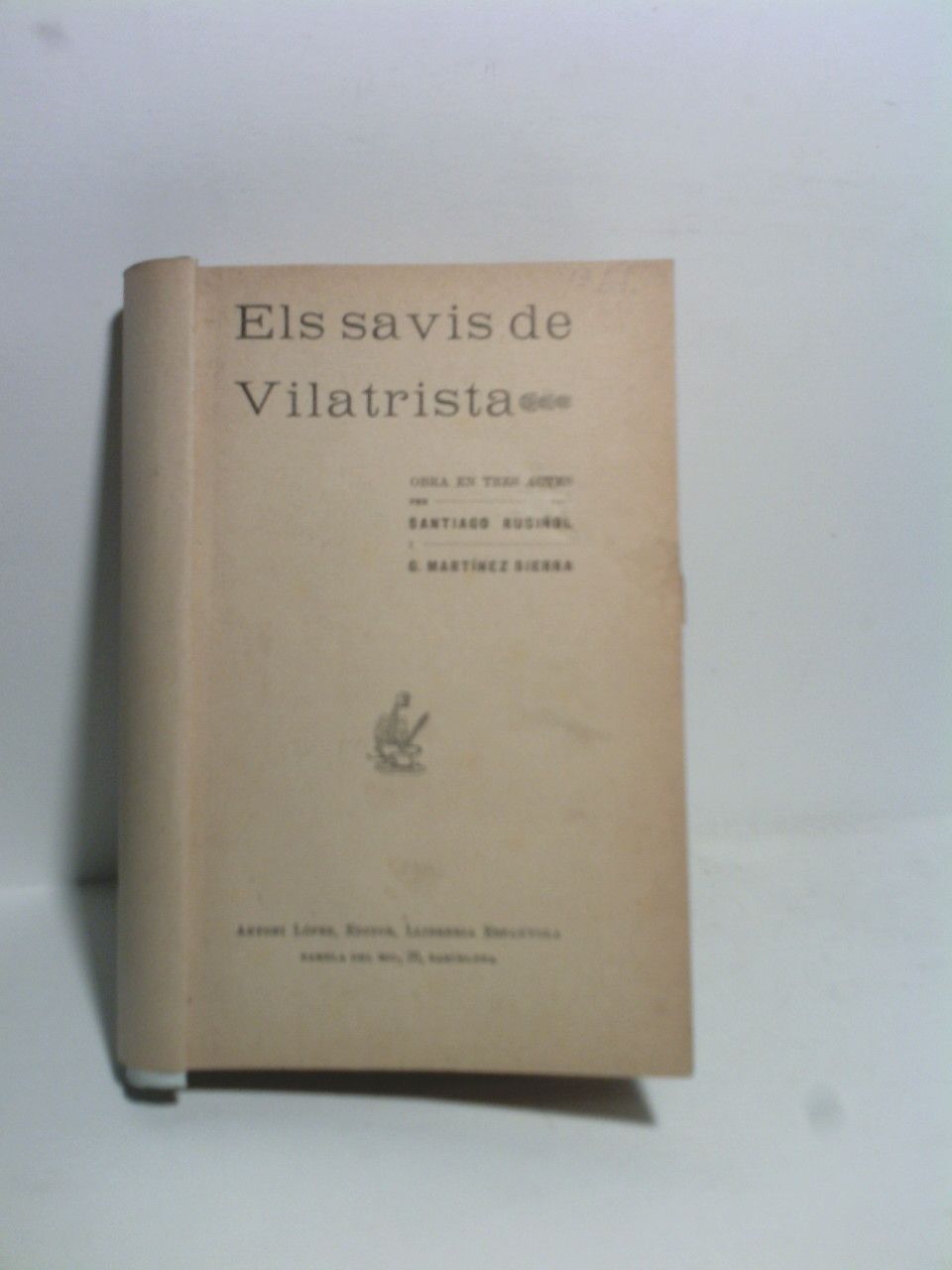 Els savis de Vilatrista. (Obra en tres actes. Aquesta obra fou estrenada en el Teatre Catlà "Romea" la nit del 18 d'Octubre de 1907) RUSIÑOL, Santiag