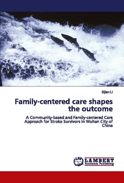 Family-centered care shapes the outcome : A Community-based and Family-centered Care Approach for Stroke Survivors in Wuhan City of China - Sijian Li