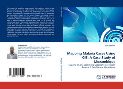 Mapping Malaria Cases Using GIS: A Case Study of Mozambique : Mapping Malaria Cases Using Geographic Information Systems: A Case Study of Mozambique - Jose Nhavoto