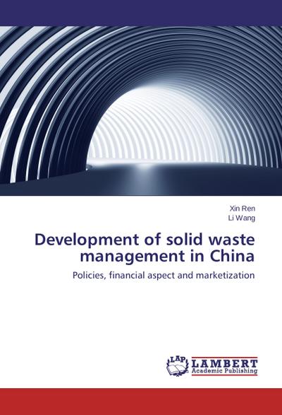 Development of solid waste management in China : Policies, financial aspect and marketization - Xin Ren