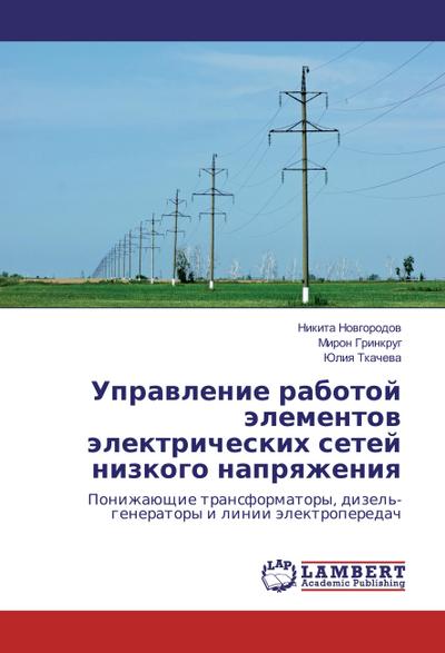 Upravlenie rabotoj jelementov jelektricheskih setej nizkogo napryazheniya : Ponizhajushhie transformatory, dizel'-generatory i linii jelektroperedach - Nikita Novgorodov