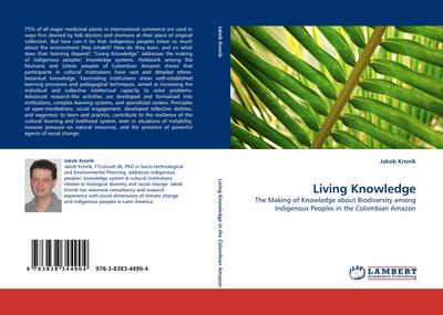 Living Knowledge : The Making of Knowledge about Biodiversity among Indigenous Peoples in the Colombian Amazon - Jakob Kronik