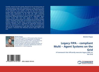 Legacy FIPA ¿ compliant Multi ¿ Agent Systems on the Grid : A framework that efficiently executes legacy MAS on the Grid - Dimitris Prapas