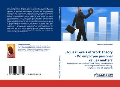 Jaques'' Levels of Work Theory - Do employee personal values matter? : Applying Jaques'' Levels of Work Theory by taking into account personal values held by employees and job applicants - Qhubekani Ndiweni