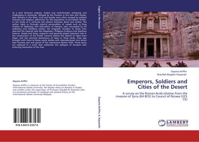 Emperors, Soldiers and Cities of the Desert : A survey on the Roman-Arab relation from the invasion of Syria (64 BCE) to Council of Nicaea (325 CE) - Dayana Ariffin