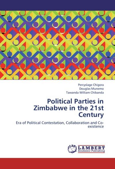 Political Parties in Zimbabwe in the 21st Century : Era of Political Contestation, Collaboration and Co-existence - Percyslage Chigora