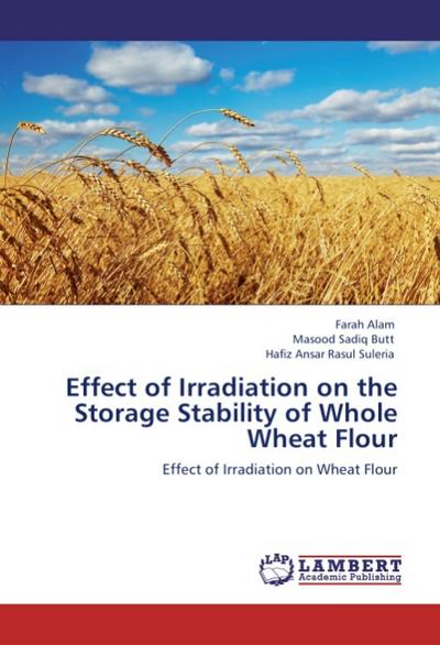 Effect of Irradiation on the Storage Stability of Whole Wheat Flour : Effect of Irradiation on Wheat Flour - Farah Alam