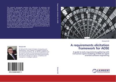 A requirements elicitation framework for AOSE : A guide to early requirements gathering with transaction agent modelling (TrAM) for agent oriented software engineering - Richard Hill