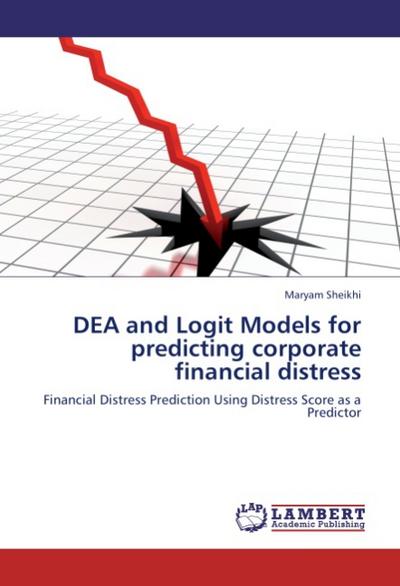 DEA and Logit Models for predicting corporate financial distress : Financial Distress Prediction Using Distress Score as a Predictor - Maryam Sheikhi