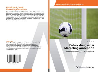 Entwicklung einer Marketingkonzeption : Für eine 4-Feld-Indoor-Fußball-Halle - Bianca Rech