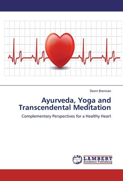 Ayurveda, Yoga and Transcendental Meditation : Complementary Perspectives for a Healthy Heart - Donn Brennan