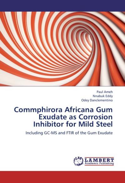 Commphirora Africana Gum Exudate as Corrosion Inhibitor for Mild Steel : Including GC-MS and FTIR of the Gum Exudate - Paul Ameh