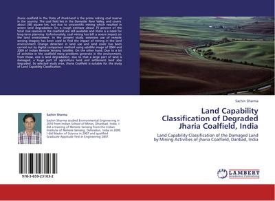 Land Capability Classification of Degraded Jharia Coalfield, India : Land Capability Classification of the Damaged Land by Mining Activities of jharia Coalfield, Danbad, India - Sachin Sharma