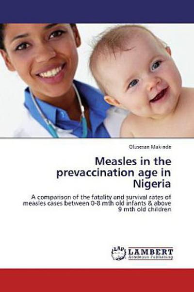 Measles in the prevaccination age in Nigeria : A comparison of the fatality and survival rates of measles cases between 0-8 mth old infants & above 9 mth old children - Olusesan Makinde