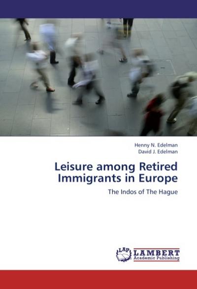 Leisure among Retired Immigrants in Europe : The Indos of The Hague - Henny N. Edelman