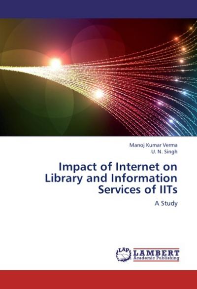 Impact of Internet on Library and Information Services of IITs : A Study - Manoj Kumar Verma