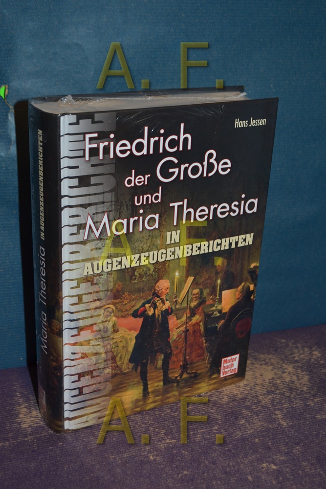 Friedrich der Große und Maria Theresia in Augenzeugenberichten. hrsg. und eingel. von Hans Jessen - Jessen, Hans (Hrsg.)