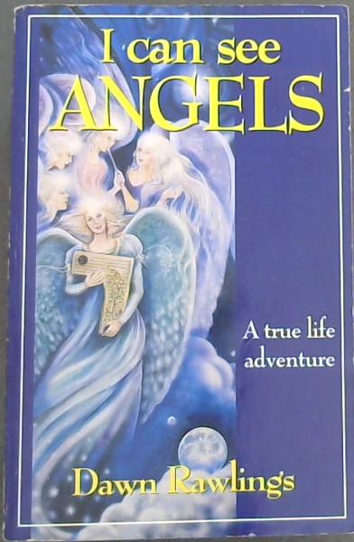 I Can See Angels: A True Life Adventure - Rawlings, Dawn