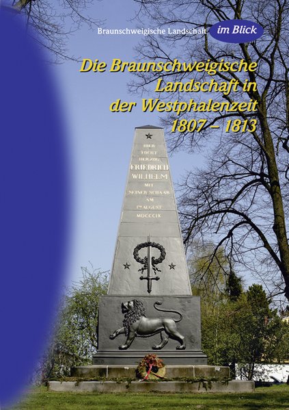Die Braunschweigische Landschaft in der Westphalenzeit 1807 - 1813. [Hrsg. Braunschweigische Landschaft e.V. Red.: Ralf Hermann] / Braunschweigische Landschaft im Blick ; Bd. 6 - Hermann, Ralf (Red.)