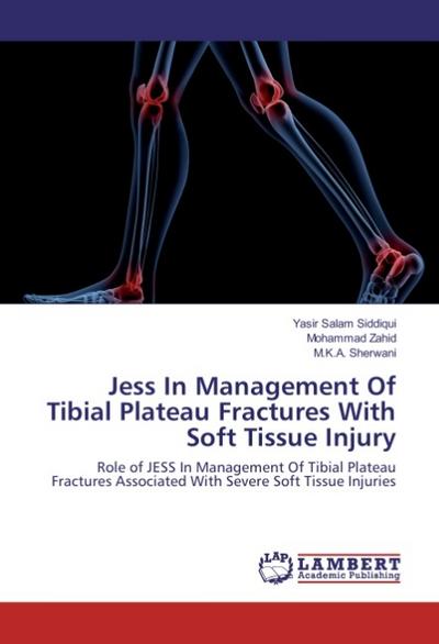 Jess In Management Of Tibial Plateau Fractures With Soft Tissue Injury : Role of JESS In Management Of Tibial Plateau Fractures Associated With Severe Soft Tissue Injuries - Yasir Salam Siddiqui