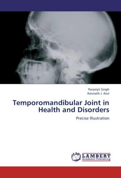 Temporomandibular Joint in Health and Disorders : Precise Illustration - Paramjit Singh