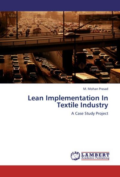 Lean Implementation In Textile Industry : A Case Study Project - M. Mohan Prasad